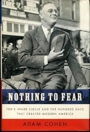nothing to fear fdrs inner circle and the hundred days that created modernamerica 1st edition adam cohen