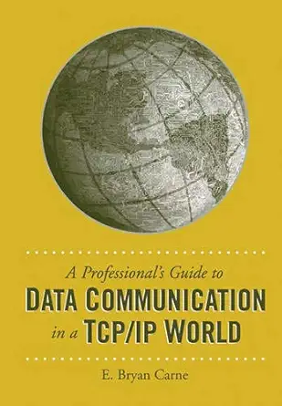 a professionals guide to data communication in a tcp/ip world 1st edition e bryan carne 1580539092,