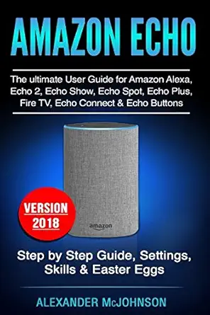amazon echo the ultimate user guide for amazon alexa echo 2 echo show echo spot echo plus fire tv echo