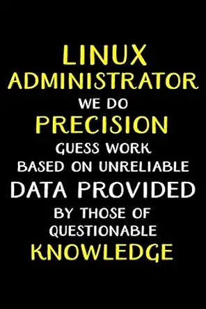 linux administrator we do precision guess work based on unreliable data provided administrator gifts blank