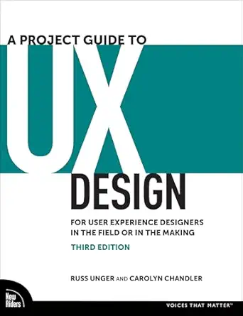 a project guide to ux design for user experience designers in the field or in the making 1st edition russ