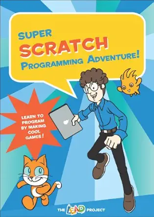 super scratch programming adventure learn to program by making cool games 1st edition the lead project