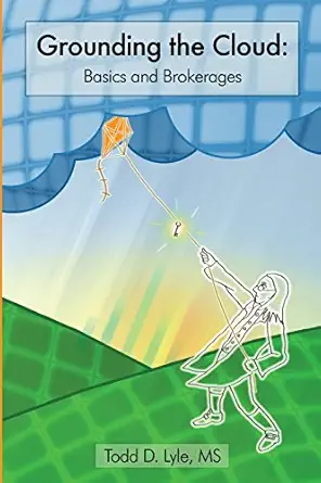 grounding the cloud basics and brokerages 1st edition todd d lyle, ms ,lindsay preston 0615972187,