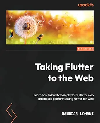 taking flutter to the web learn how to build cross platform uis for web and mobile platforms using flutter