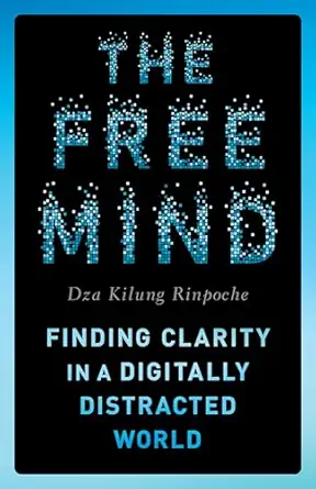 the free mind finding clarity in a digitally distracted world 1st edition dza kilung rinpoche 1645473252,