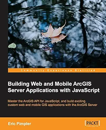 building web and mobile arcgis server applications with javascript 1st edition eric pimpler 1849697965,