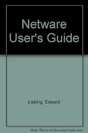 netware users guide for netware versions 2 1 through 2 15 1st edition edward liebing 1558510710,
