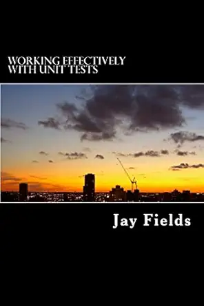 working effectively with unit tests 1st edition jay fields 1503242706, 978-1503242708