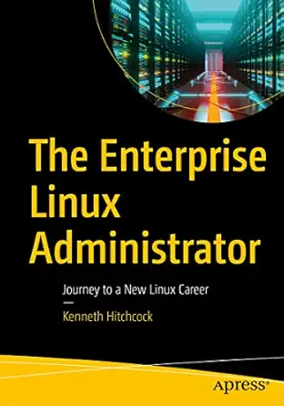 the enterprise linux administrator journey to a new linux career 1st edition kenneth hitchcock 1484288009,