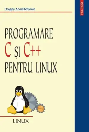 programare c e i c++ pentru linux 1st edition dragoe acosta chioaie 9736811123, 978-9736811128