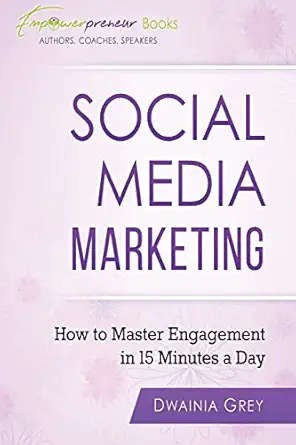 social media marketing how to master engagement in 15 minutes a day 1st edition dwainia grey 099488883x,