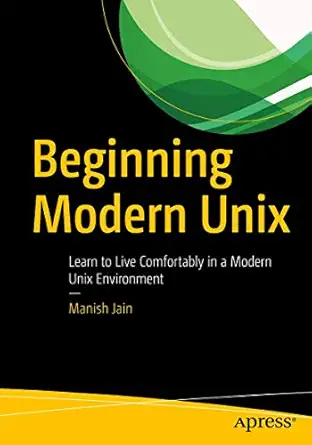 beginning modern unix learn to live comfortably in a modern unix environment 1st edition manish jain
