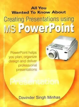 all you wanted to know about creating presentations using ms powerpoint 1st edition davinder singh minhas