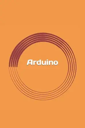 arduino practical programming for beginners 1st edition max sharp 197587465x, 978-1975874650