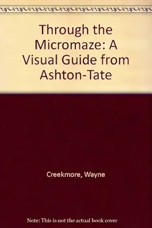 through the micromaze a visual guide from ashton tate 1st edition wayne creekmore 013920489x, 978-0139204890