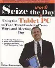seize the work day using the tablet pc to take total control of your work and meeting day 1st edition michael
