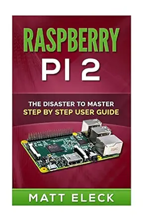 raspberry pi 2 the disaster to master step by step user guide 1st edition matt eleck 1516889266,
