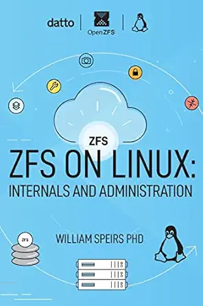 zfs on linux internals and administration 1st edition william r speirs phd 154462204x, 978-1544622040