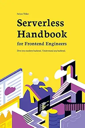 serverless handbook for frontend engineers 1st edition swizec teller 1662911602, 978-1662911606