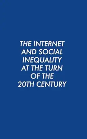 the internet and social inequality at the turn of the 20th century 1st edition peter fernsby 1835841163,