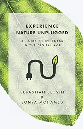 experience nature unplugged a guide to wellness in the digital age 1st edition sebastian slovin ,sonya