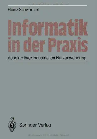 informatik in der praxis aspekte ihrer industriellen nutzanwendung 1st edition heinz schwa rtzel 3642933378,
