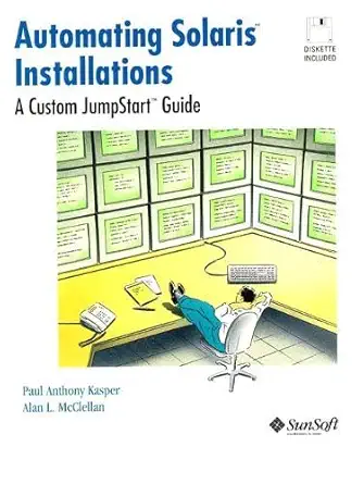 automating solaris installations a custom jumpstart guide 1st edition paul anthony kasper ,alan l mcclellan