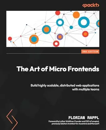 the art of micro frontends build highly scalable distributed web applications with multiple teams 1st edition