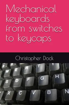 mechanical keyboards from switches to keycaps 1st edition christopher dock 1952930030, 978-1952930034
