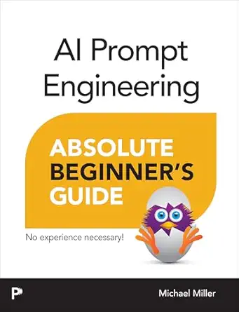 ai prompt engineering absolute beginnera s guide 1st edition michael miller 0135570468, 978-0135570463