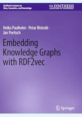 embedding knowledge graphs with rdf2vec 1st edition heiko paulheim ,petar ristoski ,jan portisch 303130389x,