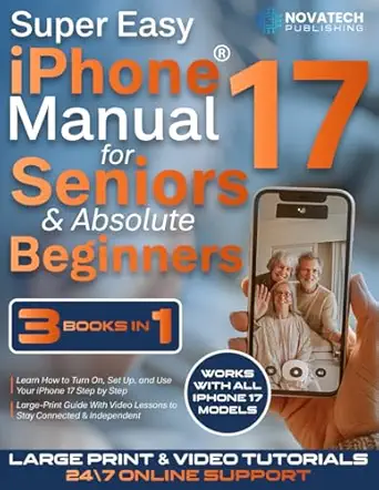 super easy iphone 17 manual for seniors and absolute beginners learn how to turn on set up and use your