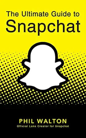 the ultimate guide to snapchat 1st edition phil walton 1684428270, 978-1684428274
