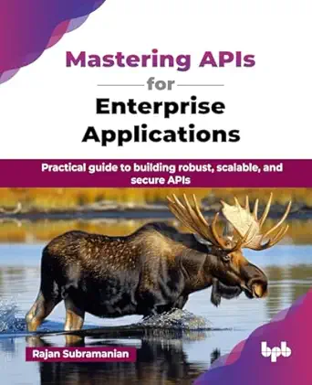 mastering apis for enterprise applications practical guide to building robust scalable and secure apis 1st
