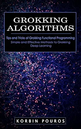 grokking algorithms tips and tricks of grokking functional programming 1st edition korbin pouros 177485905x,