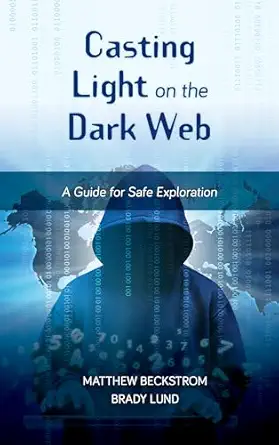 casting light on the dark web a guide for safe exploration 1st edition matthew beckstrom ,brady lund
