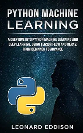 python machine learning a deep dive into python machine learning and deep learning using tensor flow and