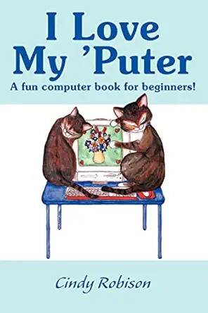i love my puter a fun computer book for beginners 1st edition cindy robison 0595142656, 978-0595142651