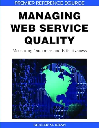 managing web service quality measuring outcomes and effectiveness 1st edition khaled m khan 1605660426,
