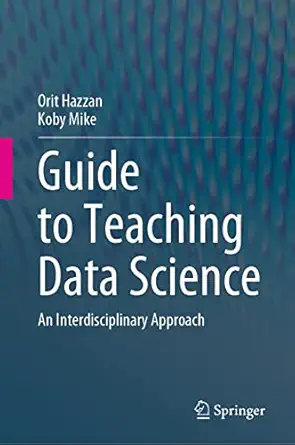 guide to teaching data science an interdisciplinary approach 1st edition orit hazzan ,koby mike 3031247574,