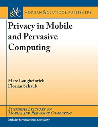privacy in mobile and pervasive computing 1st edition marc langheinrich ,florian schaub ,mahadev