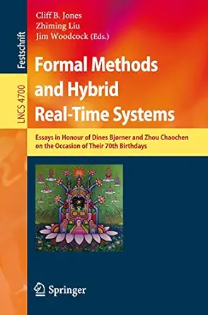 formal methods and hybrid real time systems essays in honour of dines bjorner and zhou chaochen on the