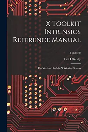 x toolkit intrinsics reference manual for version 11 of the x window system volume 5 1st edition tim