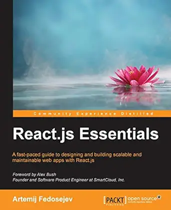 react js essentials a fast paced guide to designing and building scalable and maintainable web apps with