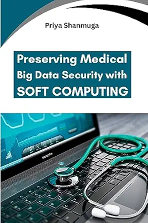 preserving medical big data security with soft computing 1st edition priya shanmuga 8625526187, 978-8625526181