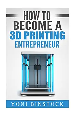 how to become a 3d printing entrepreneur 1st edition yoni binstock 1517328462, 978-1517328467