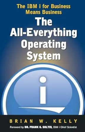 the all everything operating system ibm i for business means business 1st edition brian w kelly 0980213282,