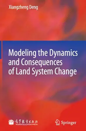 modeling the dynamics and consequences of land system change 1st edition xiangzheng deng 3642154468,