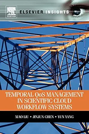temporal qos management in scientific cloud workflow systems 1st edition xiao liu ,jinjun chen ,yun yang