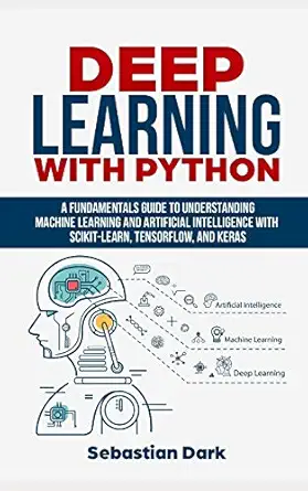 deep learning with python a fundamentals guide to understanding machine learning and artificial intelligence